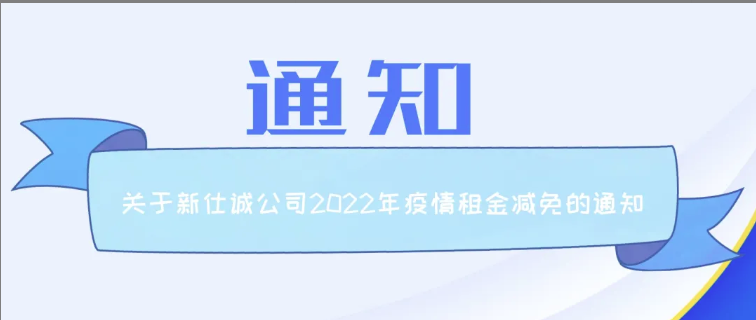 通知公告 | 新仕誠公司關于2022年減免制造業(yè)、服務業(yè)小微企業(yè)和個體工商戶房屋租金的通知